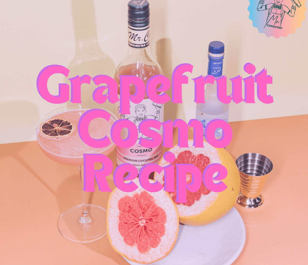RECIPE 🍊 Grapefruit Cosmo 🍊 Cocktail Mr. Consistent